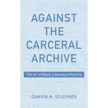 Against the Carceral Archive: The Art of Black Liberatory Practice