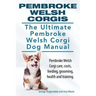 Pembroke Welsh Corgis. The Ultimate Pembroke Welsh Corgi Dog Manual. Pembroke Welsh Corgi care, costs, feeding, grooming, health and training.