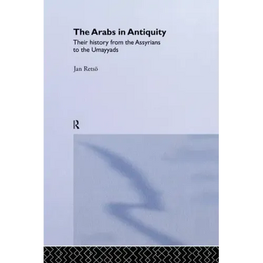 The Arabs in Antiquity: Their History from the Assyrians to the Umayyads