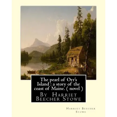 The pearl of Orr's Island: a story of the coast of Maine. A NOVEL: By Harriet Beecher Stowe