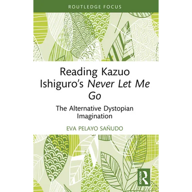 Reading Kazuo Ishiguro's Never Let Me Go: The Alternative Dystopian Imagination