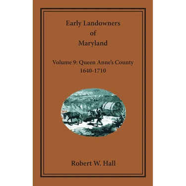 Early Landowners of Maryland, Volume 9: Queen Anne's County, 1640-1710