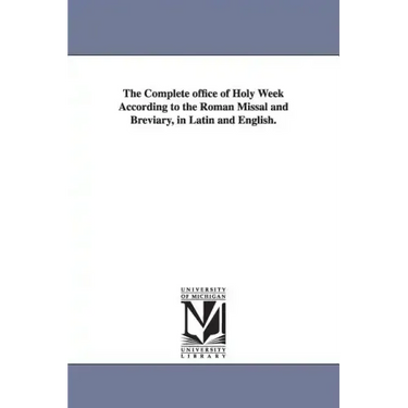 The Complete office of Holy Week According to the Roman Missal and Breviary, in Latin and English.