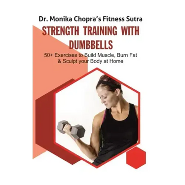 Strength Training with Dumbbells: 50+ Exercises to Build Muscle, Burn Fat and Sculpt your Body at Home