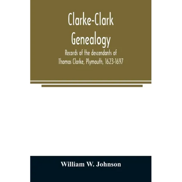 Clarke-Clark genealogy: records of the descendants of Thomas Clarke, Plymouth, 1623-1697