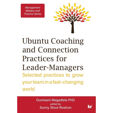 Management Mastery Series: Ubuntu Coaching and Connection Practices for Leader-Managers: Selected practices to grow your team in a fast-changing world