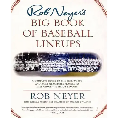 Rob Neyer's Big Book of Baseball Lineups: A Complete Guide to the Best, Worst, and Most Memorable Players to Ever Grace the Major Leagues