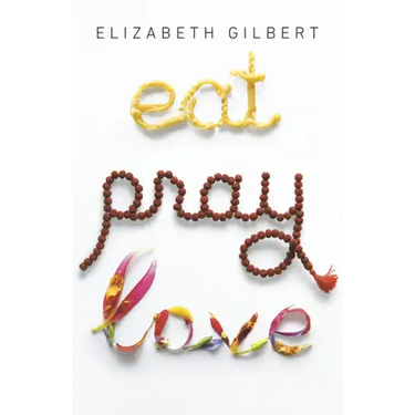 Eat Pray Love: One Woman's Search for Everything Across Italy, India and Indonesia