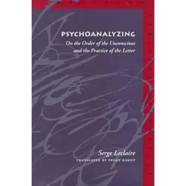 Psychoanalyzing: On the Order of the Unconscious and the Practice of the Letter