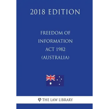 Freedom of Information ACT 1982 (Australia) (2018 Edition)