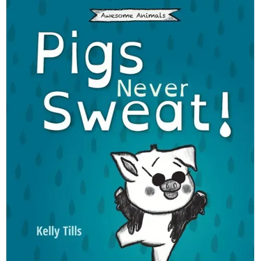 Pigs Never Sweat: A light-hearted book on how pigs cool down