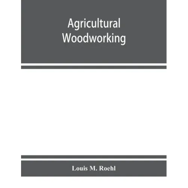 Agricultural woodworking: a group of problems for rural and graded schools, agricultural high schools and the farm workshop