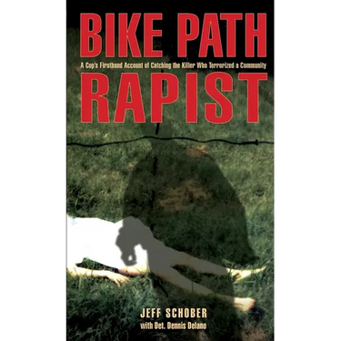 Bike Path Rapist: A Cop's Firsthand Account Of Catching The Killer Who Terrorized A Community