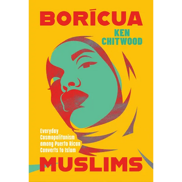 Borícua Muslims: Everyday Cosmopolitanism Among Puerto Rican Converts to Islam