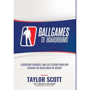 Ballgames to Boardrooms: Leadership, Business, and Life Lessons From Our Coaches We Never Knew We Needed
