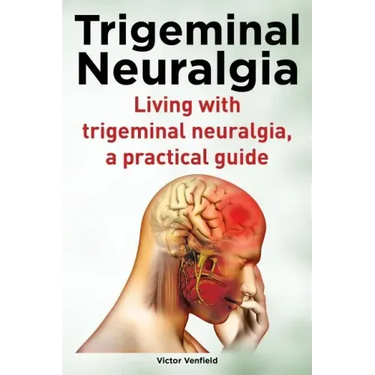 Trigeminal Neuralgia. Living with trigeminal neuralgia. A practical guide