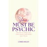 You Must Be Psychic: Secrets to Unlock Your Inner Power and Reveal Your Future