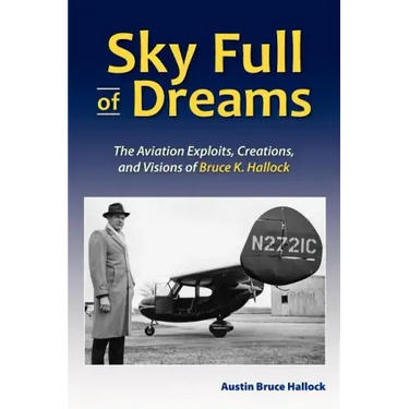 Sky Full of Dreams: The Aviation Exploits, Creations, and Visions of Bruce K Hallock