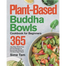 Plant-Based Buddha Bowls Cookbook for Beginners: 365-Day Easy, Gluten-Free, Oil-Free Recipes for Nutritionally Balanced, One- Bowl Vegan Meals