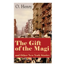 The Gift of the Magi and Other New York Stories: The Skylight Room, The Voice of The City, The Cop and the Anthem, A Retrieved Information, The Last L