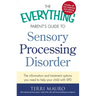 The Everything Parent's Guide to Sensory Processing Disorder: The Information and Treatment Options You Need to Help Your Child with SPD