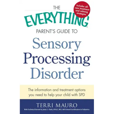 The Everything Parent's Guide to Sensory Processing Disorder: The Information and Treatment Options You Need to Help Your Child with SPD