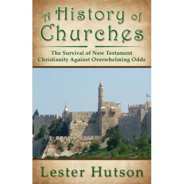 A History of Churches: The Survival of New Testament Christianity Against Overwhelming Odds
