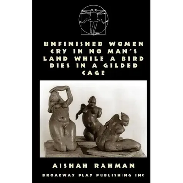 Unfinished Women Cry In No Man's Land While A Bird Dies In A Gilded Cage