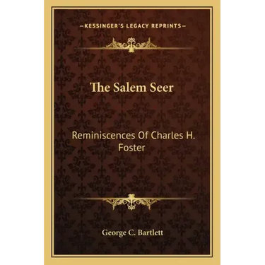 The Salem Seer: Reminiscences Of Charles H. Foster