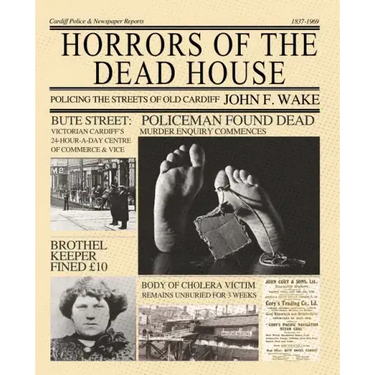 Horrors of the Dead House: Policing the Streets of Old Cardiff