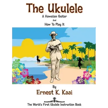 The Ukulele: A Hawaiian Guitar, And How To Play It: The World's First Ukulele Instruction Book