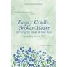 Empty Cradle, Broken Heart: Surviving the Death of Your Baby