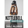 Kettlebell Workouts For Women: Kettlebell Training and Exercise Book