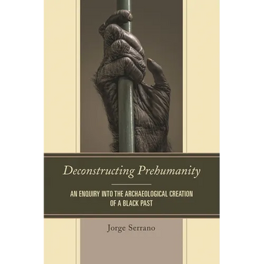 Deconstructing Prehumanity: An Enquiry into the Archaeological Creation of a Black Past