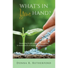 What's in Your Hand?: Resurrecting the gifts, passion and strength that lie dormant inside you despite the circumstances of life.