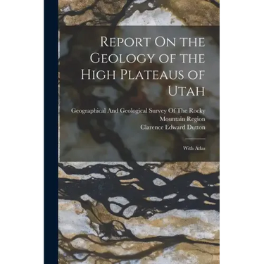 Report On the Geology of the High Plateaus of Utah: With Atlas