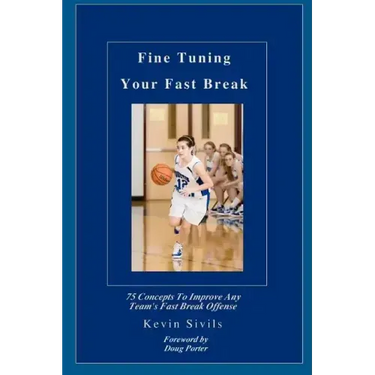Fine Tuning Your Fast Break: 75 Concepts to Improve Any Team's Fast Break Offense