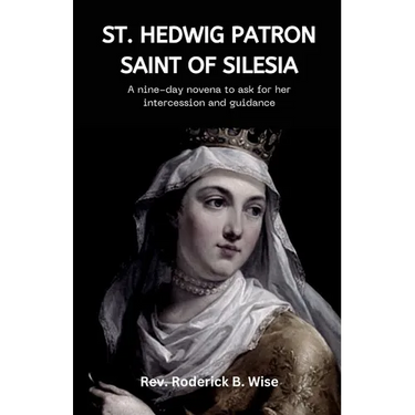 St. Hedwig: Patron saint of Silesia: A nine-day novena to ask for her intercession and guidance