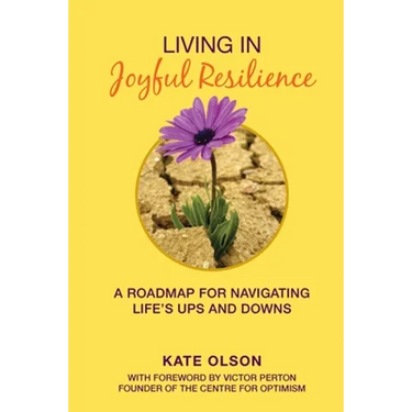 Living in Joyful Resilience: A Roadmap for Navigating Life's Ups and Downs