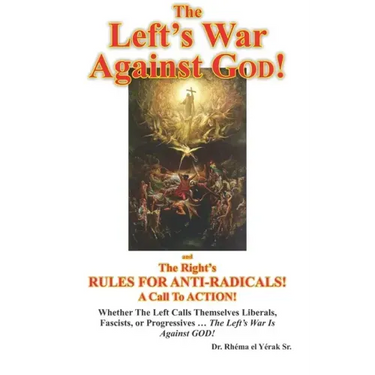 The Left's War Against GOD!: and The Right's RULES FOR ANTI-RADICALS!: A Call To ACTION!