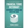 Financial Terms Dictionary - Retirement Planning and Investing Guide