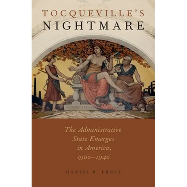 Tocqueville's Nightmare: The Administrative State Emerges in America, 1900-1940