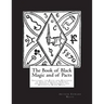 The Book of Black Magic and of Pacts: Including the Rites and Mysteries of Goetic Theurgy, Sorcery and Infernal Necromancy and Rituals of Black Magic