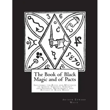 The Book of Black Magic and of Pacts: Including the Rites and Mysteries of Goetic Theurgy, Sorcery and Infernal Necromancy and Rituals of Black Magic
