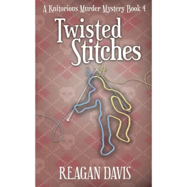 Twisted Stitches: A Knitorious Murder Mystery Book 4