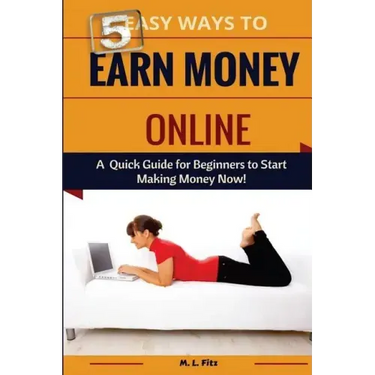5 Easy Ways to Earn Money Online: A Quick Guide for Beginners to Making Money Now!