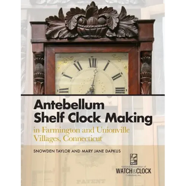 Antebellum Shelf Clock Making in Farmington and Unionville Villages, Connecticut