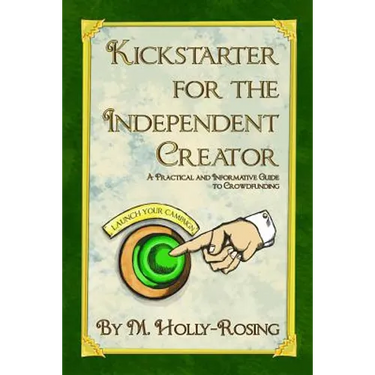 Kickstarter for the Independent Creator - Second Edition: A Practical and Informative Guide to Crowdfunding