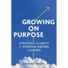 Growing on Purpose: Strategic Clarity for Purpose-Driven Leaders