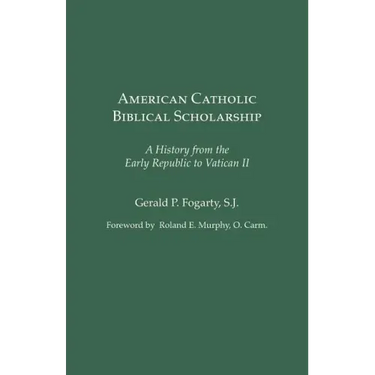 American Catholic Biblical Scholarship: A History from the Early Republic to Vatican II
